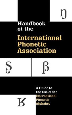 Handbook of the International Phonetic Association: A Guide to the Use of the International Phonetic Alphabet by International Phonetic Association