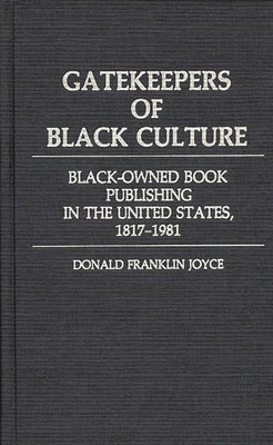 Gatekeepers of Black Culture: Black-Owned Book Publishing in the United States, 1817-1981 by Joyce, Donald F.