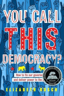 You Call This Democracy?: How to Fix Our Government and Deliver Power to the People by Rusch, Elizabeth