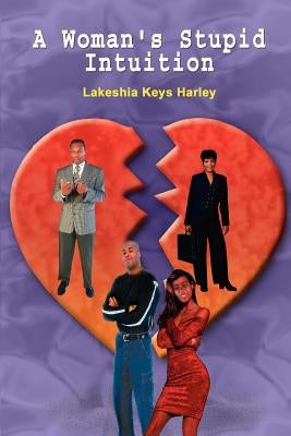 A Woman's Stupid Intuition by Harley, Lakeshia Keys