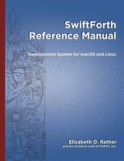 SwiftForth Reference Manual: Development System for macOS and Linux by Wagner, Leon H.