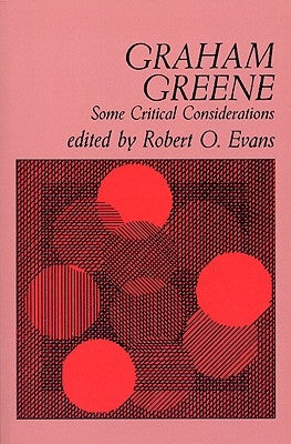 Graham Greene: Some Critical Considerations by Evans, Robert O.