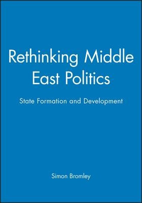 Rethinking Middle East Politics: State Formation and Development by Bromley, Simon