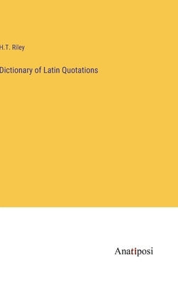 Dictionary of Latin Quotations by Riley, H. T.