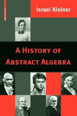 A History of Abstract Algebra by Kleiner, Israel