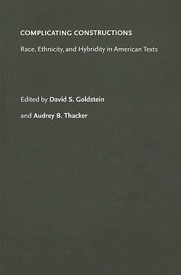 Complicating Constructions: Race, Ethnicity, and Hybridity in American Texts by Goldstein, David S.