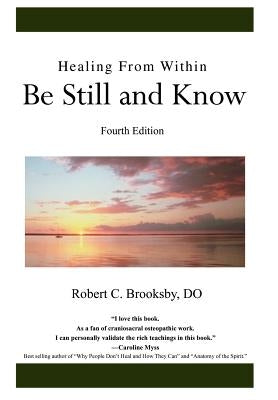 Healing From Within Be Still and Know: Fourth Edition by Brooksby Do, Robert C.