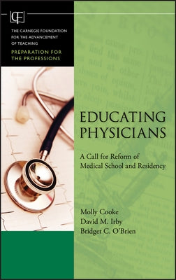 Educating Physicians: A Call for Reform of MedicalSchool and Residency by Cooke, Molly