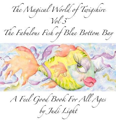 The Magical World of Twigshire Vol 3: The Fabulous Fish of Blue Bottom Bay by Light, Judi