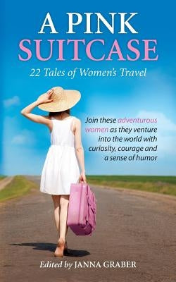 A Pink Suitcase: 22 Tales of Women's Travel by Graber, Janna