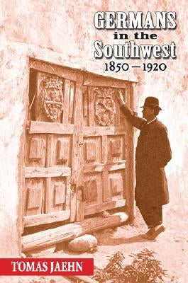 Germans in the Southwest, 1850-1920 by Jaehn, Tomas
