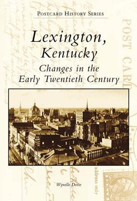 Lexington, Kentucky: Changes in the Early Twentieth Century by Deese, Wynelle