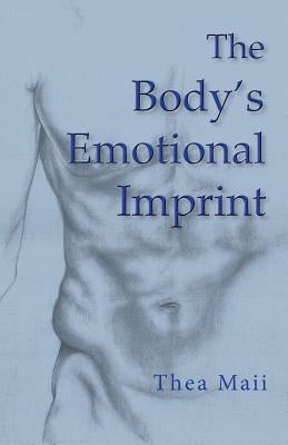 The Body's Emotional Imprint by Maii, Thea