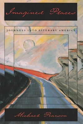 Imagined Places: Journeys Into Literary America by Pearson, Michael
