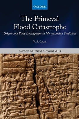 The Primeval Flood Catastrophe: Origins and Early Development in Mesopotamian Traditions by Chen, Y. S.
