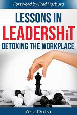 Lessons in Leadershit: Detoxing the Workplace by Dutra, Ana