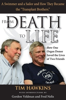 From Death to Life: How One Organ Donor Saved the Lives of Two Friends by Hawkins, Tim