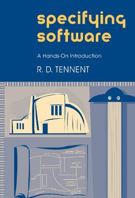 Specifying Software: A Hands-On Introduction by Tennent, R. D.