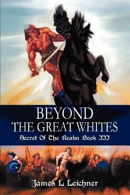 Beyond The Great Whites: Secret Of The Realm Book III by Leichner, James L.