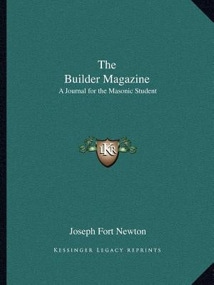 The Builder Magazine: A Journal for the Masonic Student by Newton, Joseph Fort