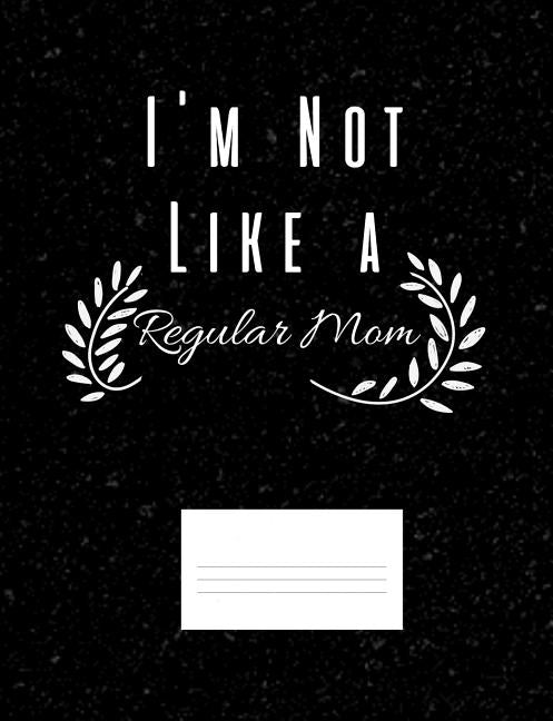 I'm Not Like A Regular Mom: Funny Quotes and Pun Themed College Ruled Composition Notebook by Cuaderno, Punny