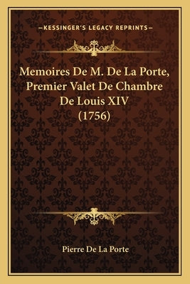 Memoires De M. De La Porte, Premier Valet De Chambre De Louis XIV (1756) by Porte, Pierre De La