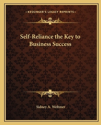 Self-Reliance the Key to Business Success by Weltmer, Sidney A.