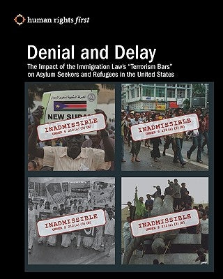 Denial and Delay: The Impact of the Immigration Law's "Terrorism Bars" on Asylum Seekers and Refugees in the United States by First Staff, Human Rights