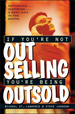 If You're Not Out Selling, You're Being Outsold by St Lawrence, Michael