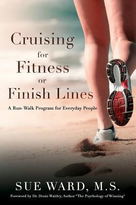Cruising for Fitness or Finish Lines: A Run-Walk Program for Everyday People by Ward MS, Sue