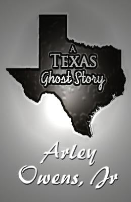 A Texas Ghost Story by Owens Jr, Arley