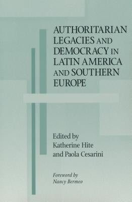 Authoritarian Legacies and Democracy in Latin America and Southern Europe by Hite, Katherine