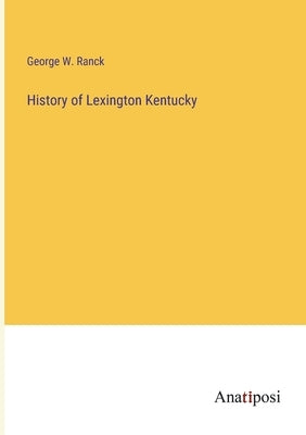 History of Lexington Kentucky by Ranck, George W.