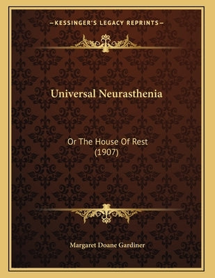 Universal Neurasthenia: Or The House Of Rest (1907) by Gardiner, Margaret Doane