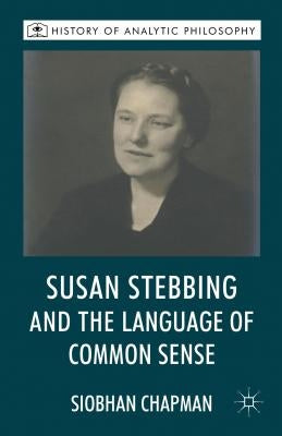 Susan Stebbing and the Language of Common Sense by Chapman, S.