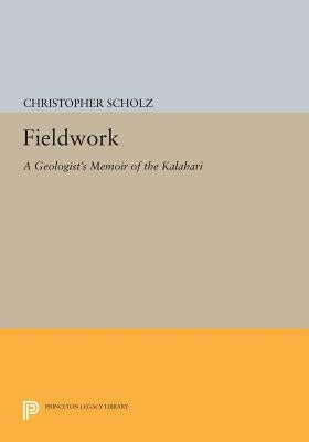 Fieldwork: A Geologist's Memoir of the Kalahari by Scholz, Christopher