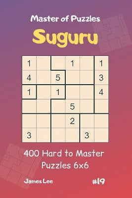 Master of Puzzles Suguru - 400 Hard to Master Puzzles 6x6 Vol.19 by Lee, James