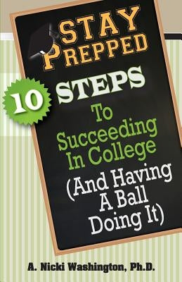 Stay Prepped: 10 Steps for Succeding in College (and Having a Ball Doing It) by Washington, A. Nicki