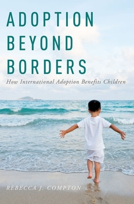 Adoption Beyond Borders: How International Adoption Benefits Children by Compton, Rebecca