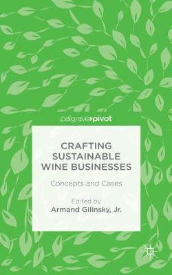 Crafting Sustainable Wine Businesses: Concepts and Cases by Gilinsky Jr, Armand