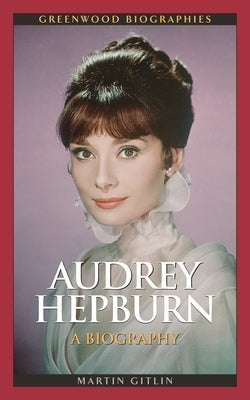 Audrey Hepburn: A Biography by Gitlin, Martin