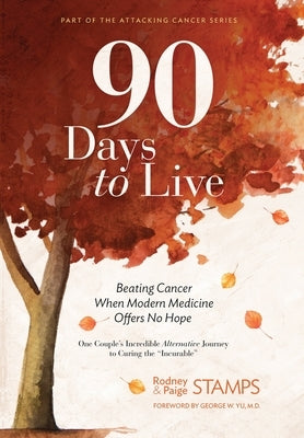90 Days to Live: Beating Cancer When Modern Medicine Offers No Hope by Stamps, Rodney