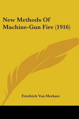 New Methods Of Machine-Gun Fire (1916) by Merkatz, Friedrich Von