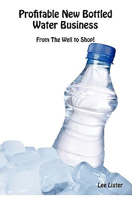 Profitable New Bottled Water Business by Lister, Lee