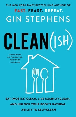 Clean(ish): Eat (Mostly) Clean, Live (Mainly) Clean, and Unlock Your Body's Natural Ability to Self-Clean by Stephens, Gin