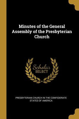 Minutes of the General Assembly of the Presbyterian Church by Presbyterian Church in the Confederate S