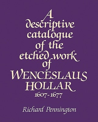 A Descriptive Catalogue of the Etched Work of Wenceslaus Hollar 1607 1677 by Pennington, Richard