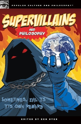 Supervillains and Philosophy: Sometimes, Evil Is Its Own Reward by Dyer, Ben