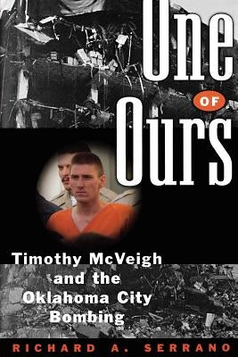 One of Ours: Timothy McVeigh and the Oklahoma City Bombing by Serrano, Richard A.