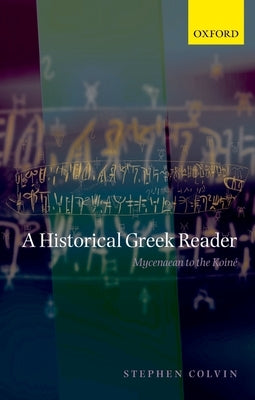 A Historical Greek Reader: Mycenaean to the Koine by Colvin, Stephen